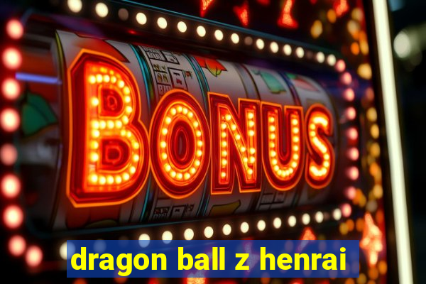 dragon ball z henrai